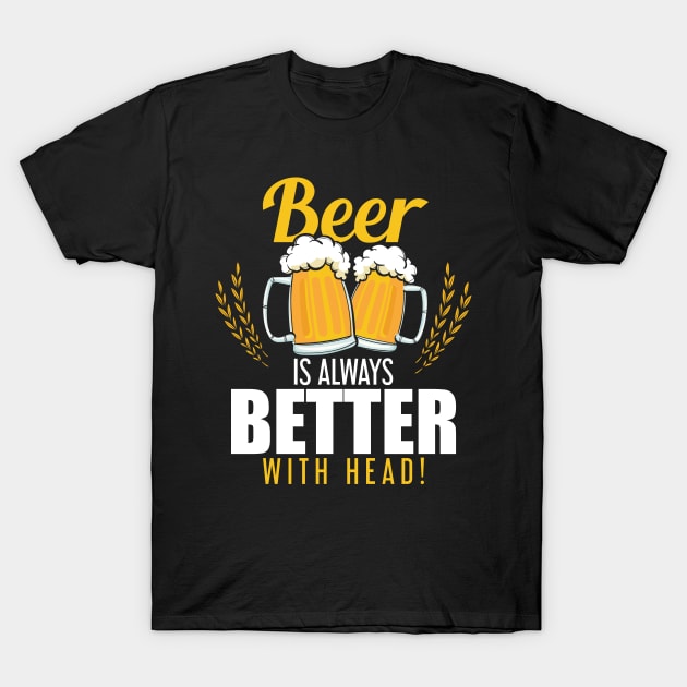 Funny Beer Is Always Better With Head Beer Pun T-Shirt by theperfectpresents